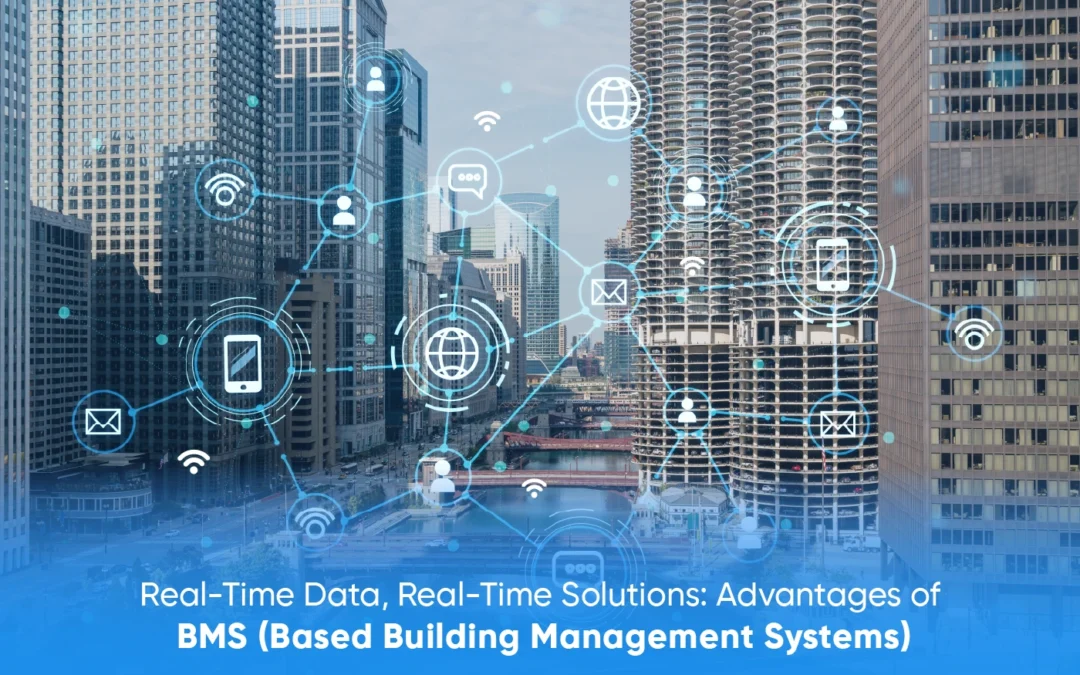 Real-Time Data, Real-Time Solutions: Advantages of IoT-Based BMS – Building Management System